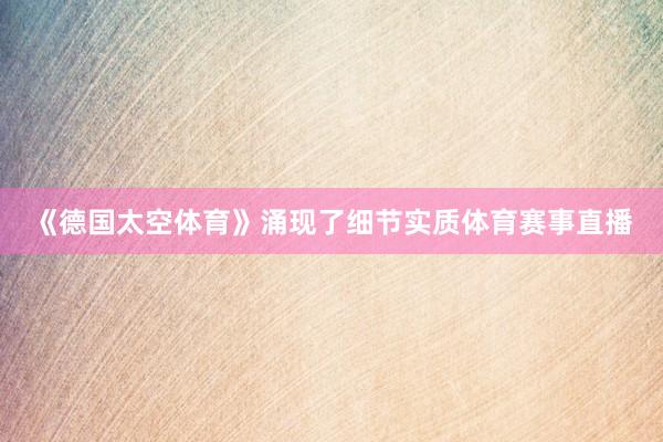 《德国太空体育》涌现了细节实质体育赛事直播
