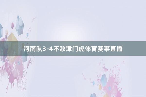 河南队3-4不敌津门虎体育赛事直播