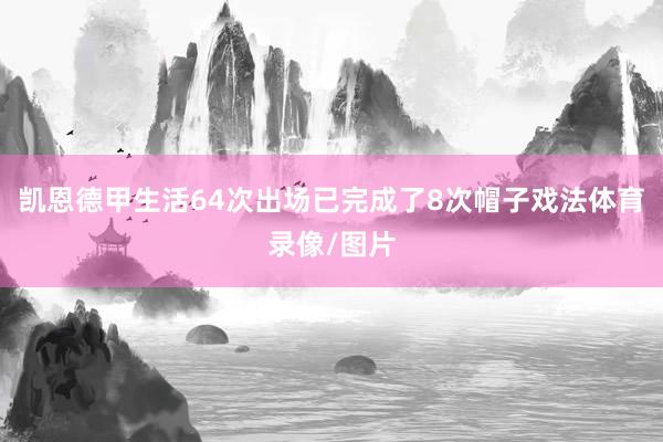 凯恩德甲生活64次出场已完成了8次帽子戏法体育录像/图片