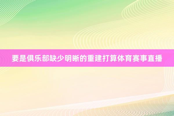 要是俱乐部缺少明晰的重建打算体育赛事直播