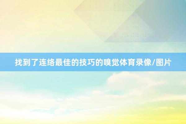 找到了连络最佳的技巧的嗅觉体育录像/图片
