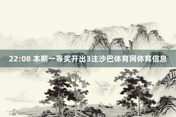 22:08 本期一等奖开出3注沙巴体育网体育信息