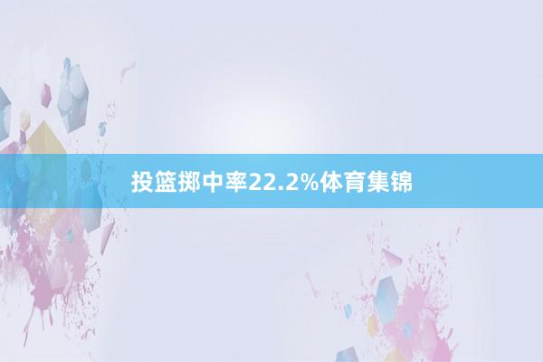 投篮掷中率22.2%体育集锦