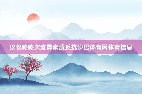 仅仅略略欠流弊素质反抗沙巴体育网体育信息