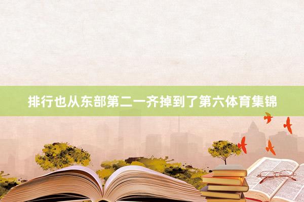 排行也从东部第二一齐掉到了第六体育集锦