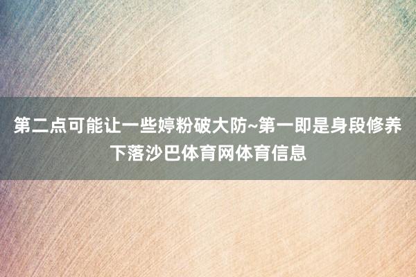 第二点可能让一些婷粉破大防~第一即是身段修养下落沙巴体育网体育信息