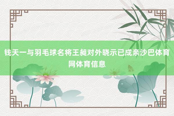 钱天一与羽毛球名将王昶对外晓示已成亲沙巴体育网体育信息