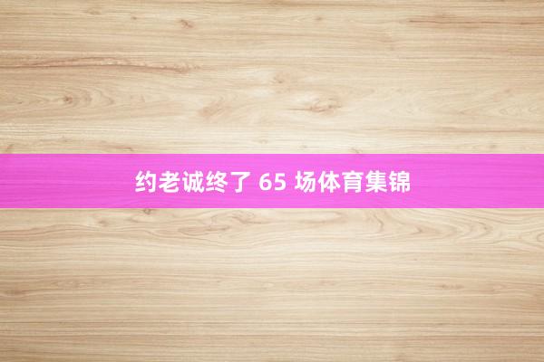 约老诚终了 65 场体育集锦