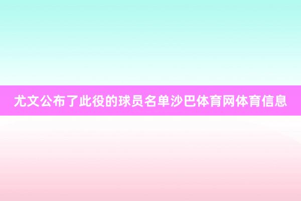 尤文公布了此役的球员名单沙巴体育网体育信息