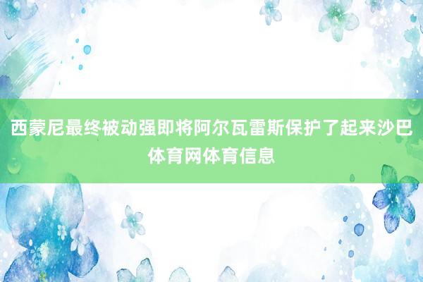 西蒙尼最终被动强即将阿尔瓦雷斯保护了起来沙巴体育网体育信息