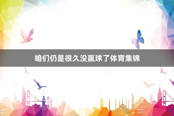 咱们仍是很久没赢球了体育集锦