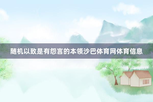 随机以致是有怨言的本领沙巴体育网体育信息