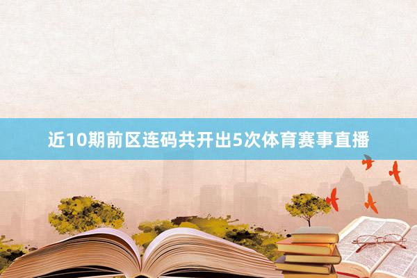 近10期前区连码共开出5次体育赛事直播